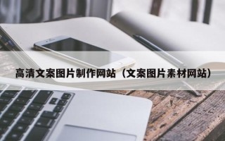 韩城高清文案图片制作网站（文案图片素材网站）