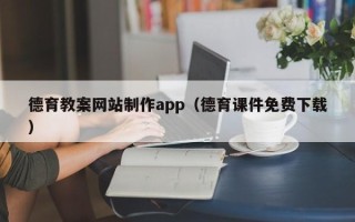 韩城德育教案网站制作app（德育课件免费下载）